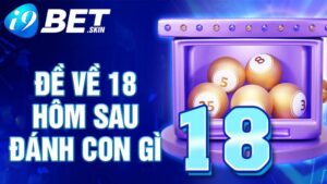 Đề về 18 hôm sau đánh con gì